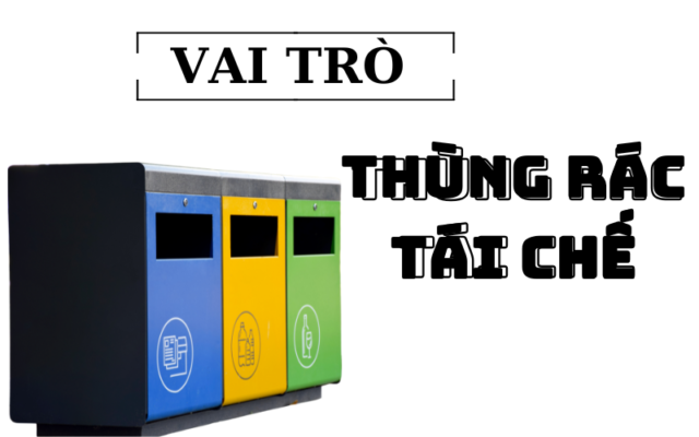 [Tìm hiểu] 3 vai trò quan trọng của thùng rác tái chế