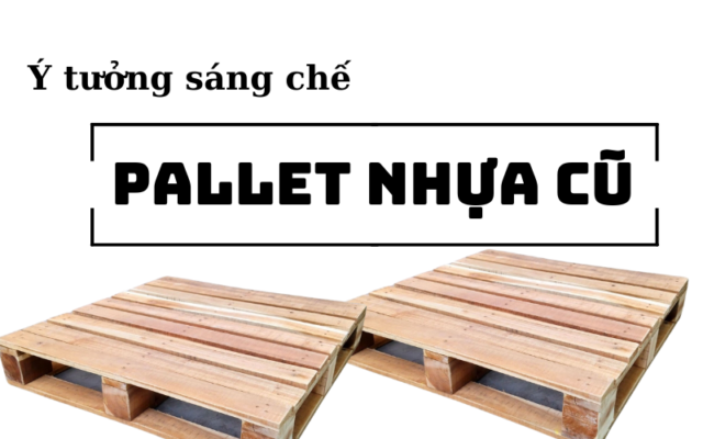 Gỗ pallet cũ và những ý tưởng tái sử dụng độc đáo