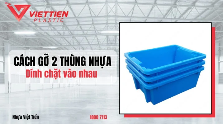 cách gỡ 2 thùng nhựa dính vào nhau