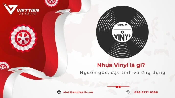 Nhựa vinyl là gì? nguồn gốc, đặc tính và ứng dụng
