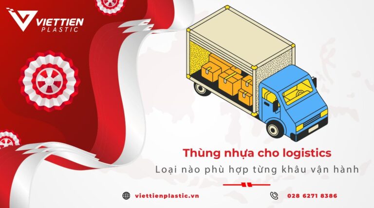 Thùng nhựa cho logistics: Loại nào phù hợp từng khâu vận hành