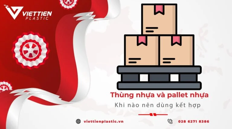 Thùng Nhựa Và Pallet Nhựa: Khi Nào Nên Dùng Kết Hợp?